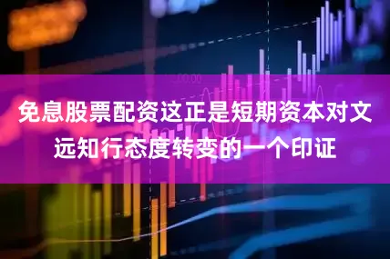 免息股票配资这正是短期资本对文远知行态度转变的一个印证