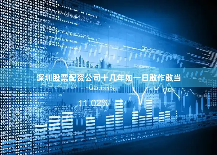 深圳股票配资公司十几年如一日敢作敢当