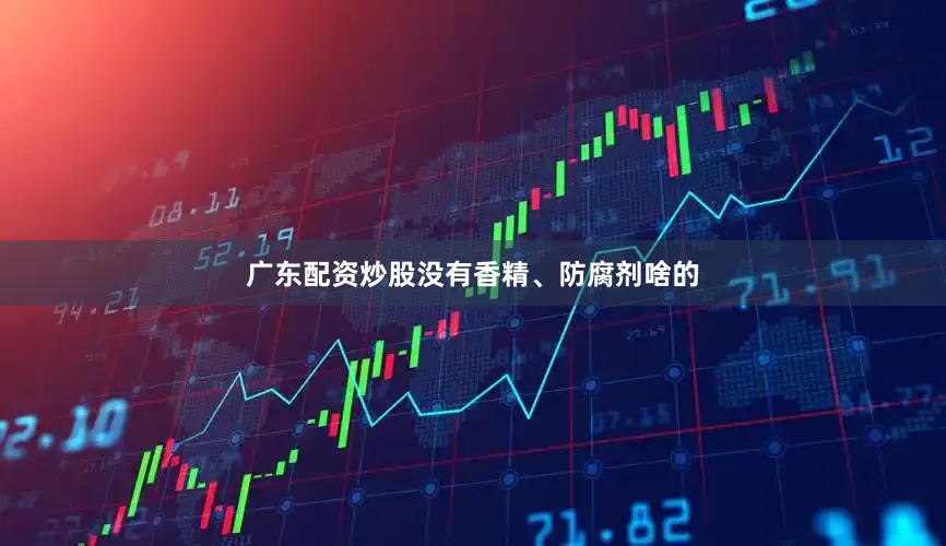 广东配资炒股没有香精、防腐剂啥的