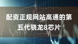 配资正规网站高通的第五代骁龙8芯片